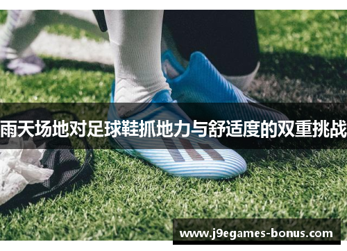 雨天场地对足球鞋抓地力与舒适度的双重挑战